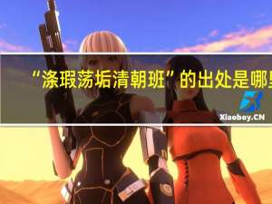 “涤瑕荡垢清朝班”的出处是哪里