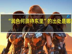 “润色何须待东里”的出处是哪里