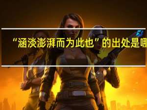 “涵淡澎湃而为此也”的出处是哪里