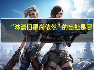 “淋漓旧墨尚依然”的出处是哪里