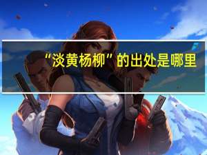 “淡黄杨柳”的出处是哪里