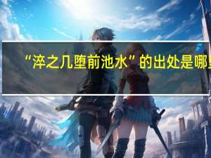 “淬之几堕前池水”的出处是哪里