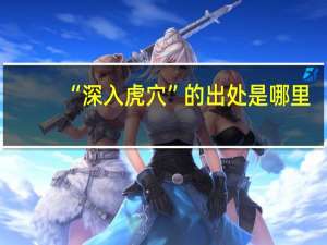 “深入虎穴”的出处是哪里