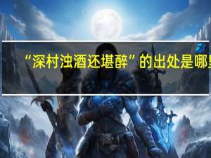 “深村浊酒还堪醉”的出处是哪里