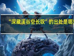 “深藏溪谷空长叹”的出处是哪里