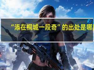 “添在桐城一段奇”的出处是哪里