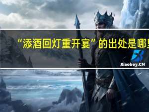 “添酒回灯重开宴”的出处是哪里