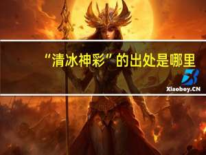 “清冰神彩”的出处是哪里