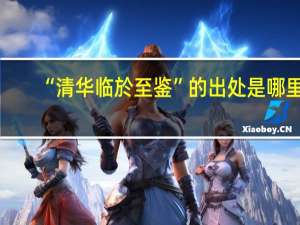 “清华临於至鉴”的出处是哪里