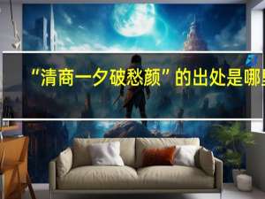 “清商一夕破愁颜”的出处是哪里