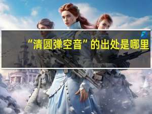 “清圆弹空音”的出处是哪里