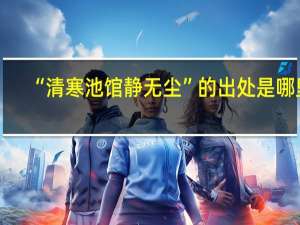 “清寒池馆静无尘”的出处是哪里