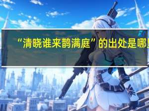 “清晓谁来鹊满庭”的出处是哪里
