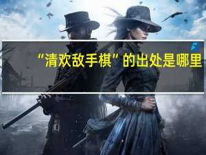 “清欢敌手棋”的出处是哪里