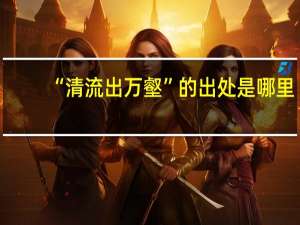 “清流出万壑”的出处是哪里