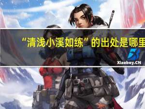 “清浅小溪如练”的出处是哪里