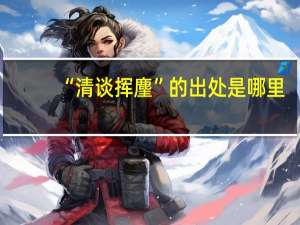 “清谈挥麈”的出处是哪里