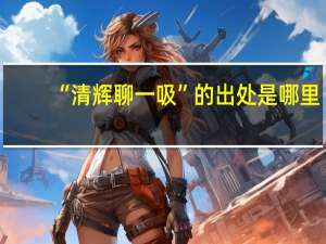 “清辉聊一吸”的出处是哪里