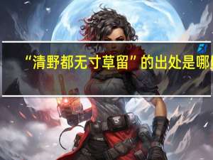 “清野都无寸草留”的出处是哪里