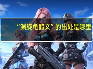 “渊旋龟鹤文”的出处是哪里