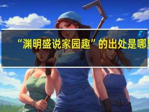 “渊明盛说家园趣”的出处是哪里