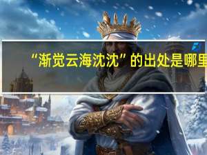 “渐觉云海沈沈”的出处是哪里
