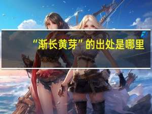 “渐长黄芽”的出处是哪里