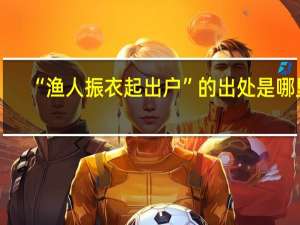 “渔人振衣起出户”的出处是哪里