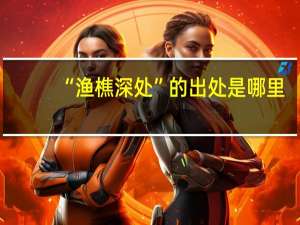 “渔樵深处”的出处是哪里