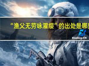 “渔父无劳咏濯缨”的出处是哪里