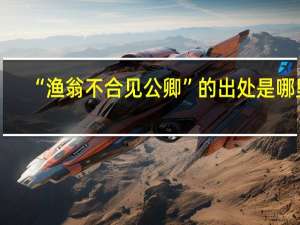 “渔翁不合见公卿”的出处是哪里