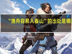 “渔舟容易入春山”的出处是哪里