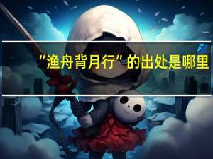 “渔舟背月行”的出处是哪里