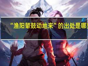 “渔阳鼙鼓动地来”的出处是哪里