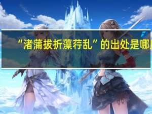 “渚蒲拔折藻荇乱”的出处是哪里