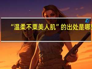 “温柔不粟美人肌”的出处是哪里