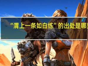 “渭上一条如白练”的出处是哪里