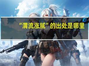 “渭流涨腻”的出处是哪里