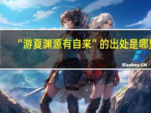 “游夏渊源有自来”的出处是哪里