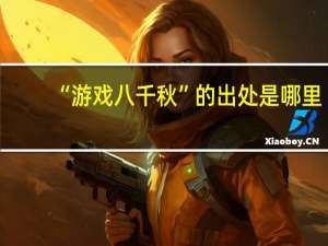 “游戏八千秋”的出处是哪里