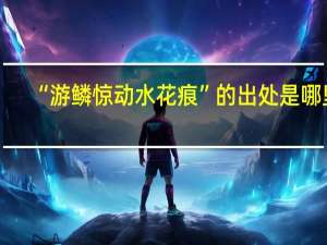 “游鳞惊动水花痕”的出处是哪里