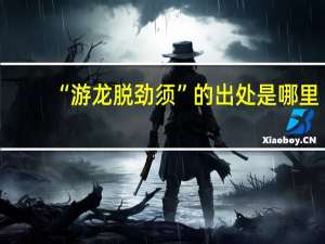 “游龙脱劲须”的出处是哪里
