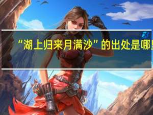 “湖上归来月满沙”的出处是哪里