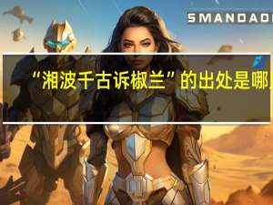 “湘波千古诉椒兰”的出处是哪里