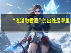 “湛湛融君渥”的出处是哪里