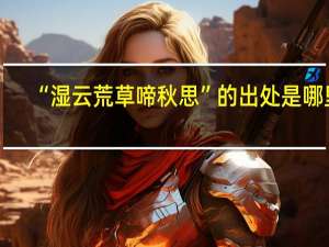 “湿云荒草啼秋思”的出处是哪里