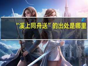 “溪上同舟送”的出处是哪里