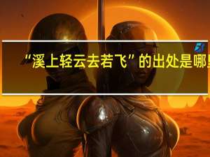 “溪上轻云去若飞”的出处是哪里
