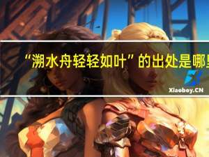 “溯水舟轻轻如叶”的出处是哪里