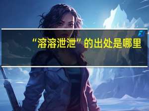 “溶溶泄泄”的出处是哪里